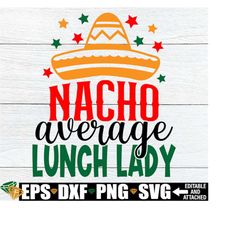 nacho average lunch lady, lunch lady cinco de mayo shirt svg, lunch lady appreciation svg, lunch lady svg, gift for scho