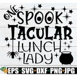 one spooktacular lunch lady, lunch lady, halloween svg, halloween lunch lady, funny lunch lady svg, halloween cafeteria,