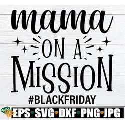 mama on a mission, black friday shirt svg, black friday svg, black friday t-shirts svg, black friday shopping shirts svg