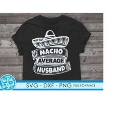 funny husband svg files for cricut. christmas gift husbands png, svg, dxf clipart files. nacho average husband birthday