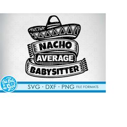 funny babysitter svg files for cricut. gift babysitters png, svg, dxf clipart files. nacho average babysitter birthday s