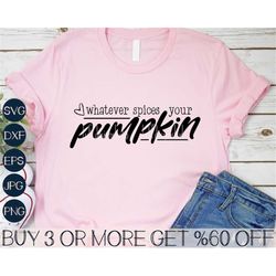 whatever spices your pumpkin svg, funny thanksgiving svg, pumpkin spice svg, png, file for cricut, silhouette, sublimati