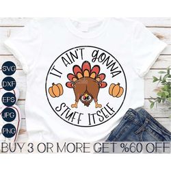 funny thanksgiving svg, turkey svg, it ain't gonna stuff itself svg, png, svg files for cricut, silhouette, sublimation