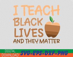 teacher black history, i teach black lives and they matter svg, eps, png, dxf, digital download