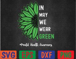 cool in may we wear green sunflower mental health awareness svg, eps, png, dxf, digital download