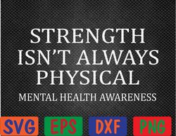 strength isn't always physical mental health awareness svg, eps, png, dxf, digital download