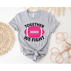 together we fight shirt, breast cancer shirt, cancer awareness shirt, cancer support shirt, cancer shirt for women, moti