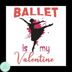 ballet is my valentine svg, valentine svg, ballet svg, ballet valentine svg, ballet dancer svg, ballet love svg, love sv