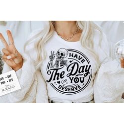 have the day you deserve svg, peace sign skeleton svg, funny karma svg, snarky svg, funny skeleton svg