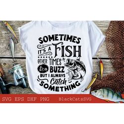 sometimes it's a fish other times it's a buzz svg, fishing poster svg, fish svg, fishing svg,  fishing shirt, fathers da