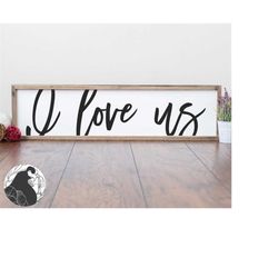 I Love Us SVG, Couples Cut File, Romantic Sign svg, Oversized Sign svg, HTV File, Pillow svg, Farmhouse svg, Cricut Desi
