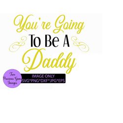you're going to be a daddy. pregnancy announcement. new daddy. pregnancy announcement svg. new daddy svg. sweet pregnanc