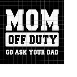 mom off duty go ask your dad svg, funny quote wife husband, spoiled wife svg, grumpy old husband svg, mother's day funny