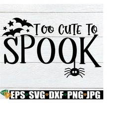 too cute to spook, halloween, halloween svg, cute halloween, kids halloween, baby halloween, girls halloween, boys hallo