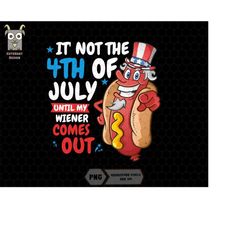 it's not the 4th of july until my wiener comes out png, funny hot dog png, party in the usa png, american hotdog png, fu