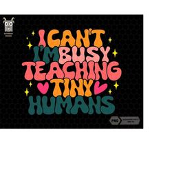 i can't i'm busy teaching tiny humans png, teacher png, teacher design svg, teach love inspire png, teacher gifts, back