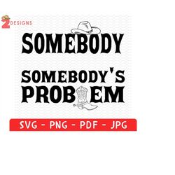 somebody's problem png, somebody's problem t-shirt svg, country music png, country shirt png, western style, concert tee