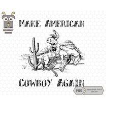 make america cowboy again png, 4th of july shirt png, western png america png, america cowboy png, western png, cowboy p