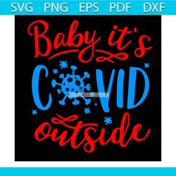 baby its c.o.v.i.d outside, christmas svg, covid svg, covid19 svg, corona virus svg, snowflake