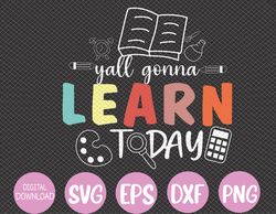 teacher first day of school yall gonna learn today svg, eps, png, dxf, digital download