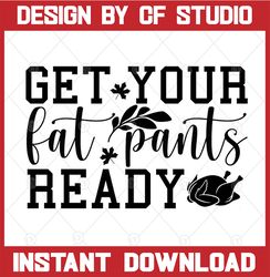 get your fat pants ready svg, thanksgiving svg design, thanksgiving svg, funny thanksgiving svg, cricut, cut files