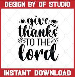 give thanks to the lord svg, thanksgiving svg, thanksgiving svg, turkey day svg, fall svg, autumn svg, grateful svg