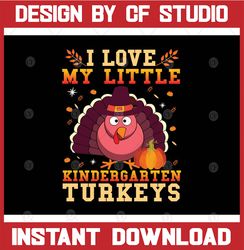 i love my little kindergarten turkeys thanksgiving teacher digital download, digital files svg, svg png turkey day svg