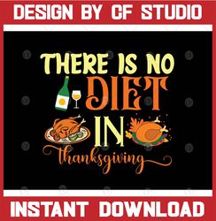 there is no diet in thanksgiving svg, happy thanksgiving svg, fall svg, dxf, jpeg, png, pdf, cut file for silhouette