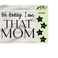 oh honey, i'm that mom // mom life digital download // that mom svg png