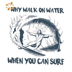 why walk on water when you can surf svg, surf svg, surf gift, surf shirt, surfing on water svg, surfing jesus svg, jesus
