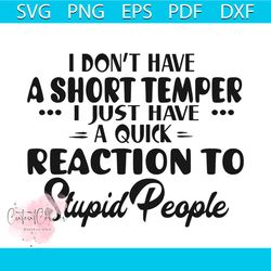 i dont hate a short temper i just have a quick reaction to stupid people svg, hate svg, hate shirt, hate gift, reaction