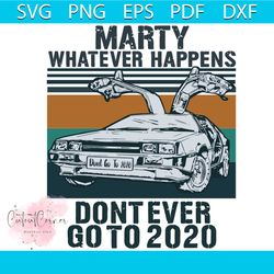 marty whatever happens dont ever go to 2020 svg, marty dont go to 2020 svg, marty svg, marty car svg, car svg, marty and