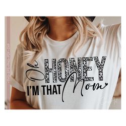 oh honey i'm that mom svg png, funny mother's day svg quotes, gift for mom svg shirt design cut file for cricut, silhoue