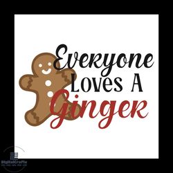 Everyone Loves A Ginger Svg, Christmas Svg, Ginger Svg, Ginger Christmas Svg, Gingerbread Svg, Cookie Svg, Cookie Christ