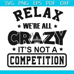 relax we were all crazy it is not a competition svg, trending svg, relax svg, we were all crazy svg, it is not a competi