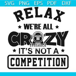 relax we were all crazy it is not a competition svg, trending svg, relax svg, we were all crazy svg, it is not a competi