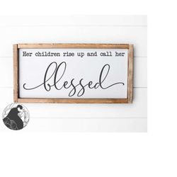 her children rise up and call her blessed svg, christian cut file, bible verse svg, farmhouse decor, cricut, silhouette,