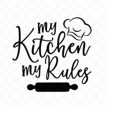 My Kitchen My Rules SVG, Kitchen Svg, Instant Download, Svg, png dxf, Cutting File, Vector, Silhouette Cricut Svg, Print