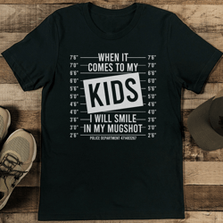 when it comes to my kids i will smile in my mugshot tee