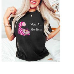 cheshire cat we're all mad shirt, alice in wonderland shirt, mad hatter tee, disney cheshire tee, we're all mad here shi