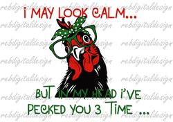 i may look calm, but in my head pecked you three times,funny chicken, chicken rooster bandana svg png pdf eps ai ,instan