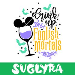 drink up foolish mortals svg, haunted mansion drink svg, disney drinking svg, disney drinks svg, disney wine svg