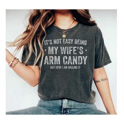 funny husband shirt from wife, it's not easy being my wife arm candy, husband gift shirt, husband birthday, dad joke shi