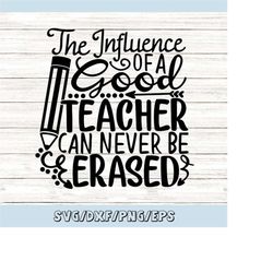 the influence of a good teacher can never be erased svg, teacher appreciation svg, teaching svg, silhouette cricut file,