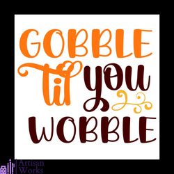 gobble til you wobble svg, thanksgiving svg, thankful svg, gobble wobble svg