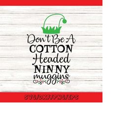 don't be a cotton headed ninny muggins svg, christmas svg, elf hat svg, elf svg, silhouette cut files, cricut cut files,