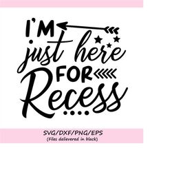 i am just here for recess svg, back to school svg, school svg, school quote svg, kids svg, silhouette cricut cut files,