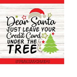 dear santa just leave your credit card under the tree svg, christmas svg, santa svg, silhouette cricut cut files, svg, d