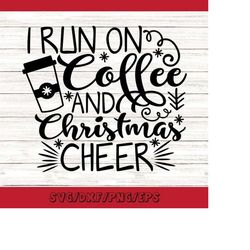 i run on coffee and christmas cheer svg, christmas svg, christmas coffee svg, holiday svg, silhouette cricut cut files,