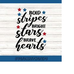 bold stripes bright stars brave hearts svg, fourth of july svg, patriotic svg, stars and stripes svg, silhouette cricut